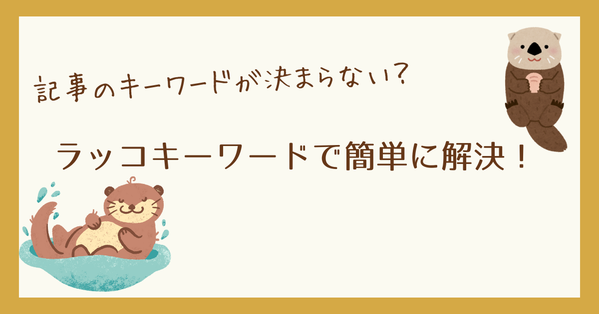 【キーワード選定】ラッコキーワードの使い方を徹底解説【無料ツール】