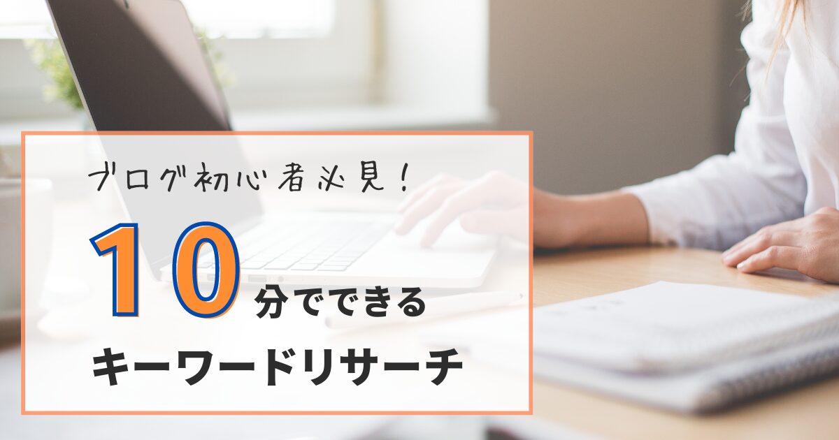 ブログ初心者必見！10分でできるキーワードリサーチと記事の書き方